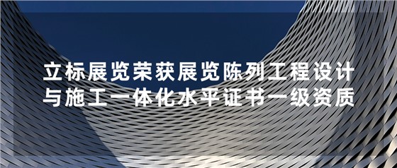 立標(biāo)喜訊丨祝賀我司榮獲中國展覽館協(xié)會展覽陳列工程設(shè)計與施工一體化水平證書